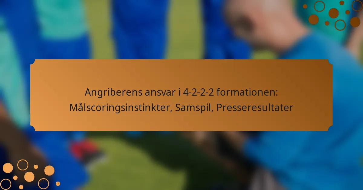 Angriberens ansvar i 4-2-2-2 formationen: Målscoringsinstinkter, Samspil, Presseresultater