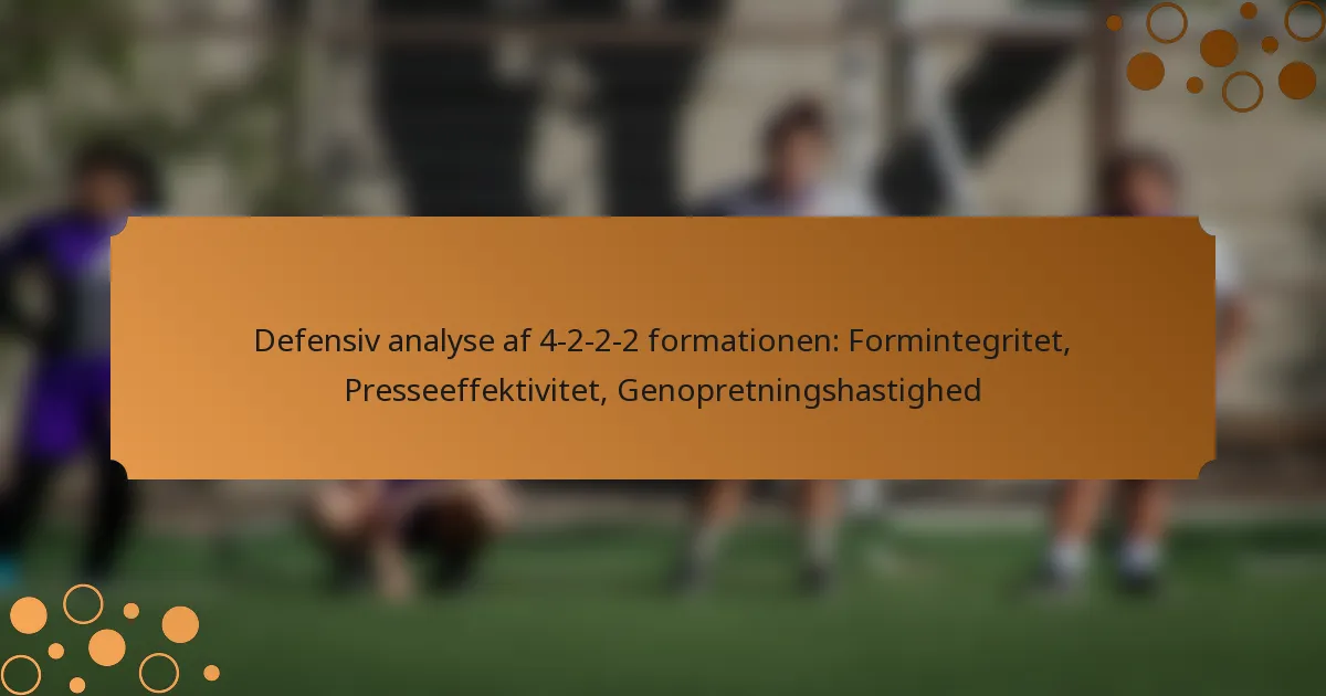 Defensiv analyse af 4-2-2-2 formationen: Formintegritet, Presseeffektivitet, Genopretningshastighed