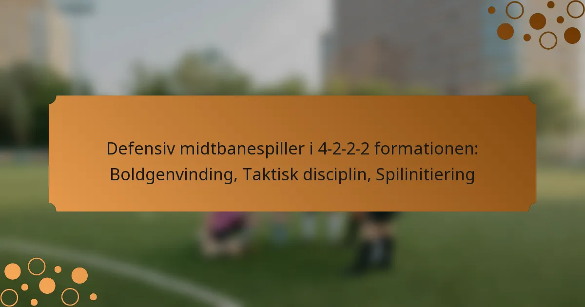 Defensiv midtbanespiller i 4-2-2-2 formationen: Boldgenvinding, Taktisk disciplin, Spilinitiering