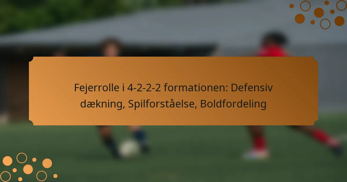 Fejerrolle i 4-2-2-2 formationen: Defensiv dækning, Spilforståelse, Boldfordeling