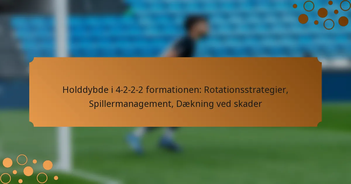 Holddybde i 4-2-2-2 formationen: Rotationsstrategier, Spillermanagement, Dækning ved skader