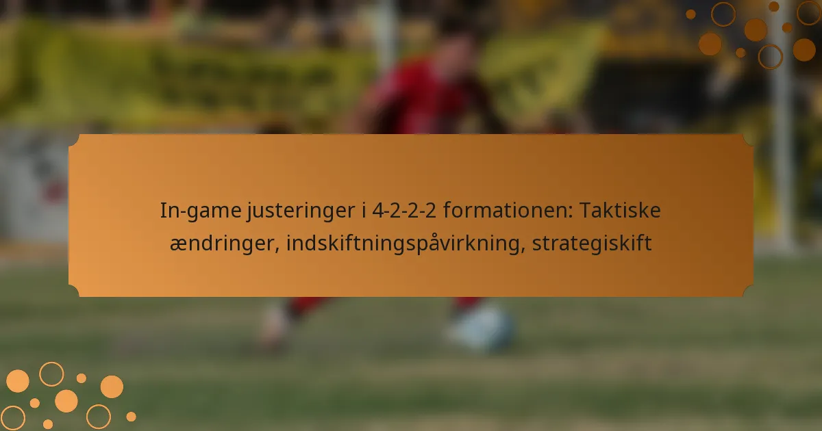 In-game justeringer i 4-2-2-2 formationen: Taktiske ændringer, indskiftningspåvirkning, strategiskift