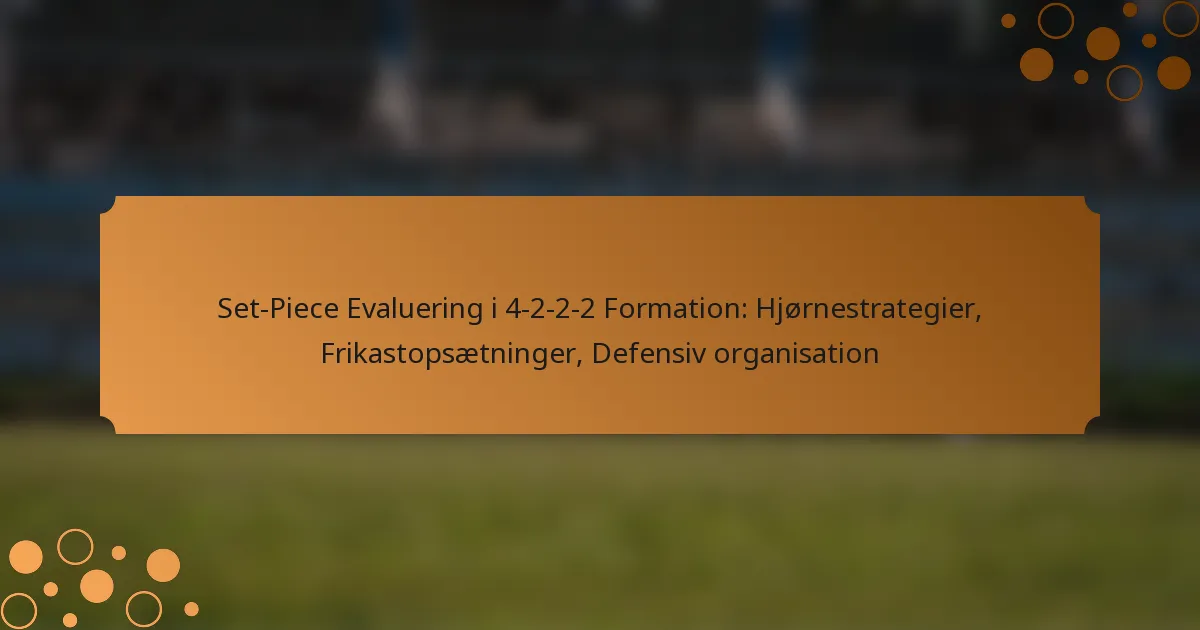 Set-Piece Evaluering i 4-2-2-2 Formation: Hjørnestrategier, Frikastopsætninger, Defensiv organisation