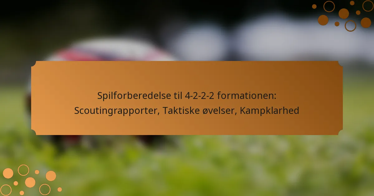Spilforberedelse til 4-2-2-2 formationen: Scoutingrapporter, Taktiske øvelser, Kampklarhed