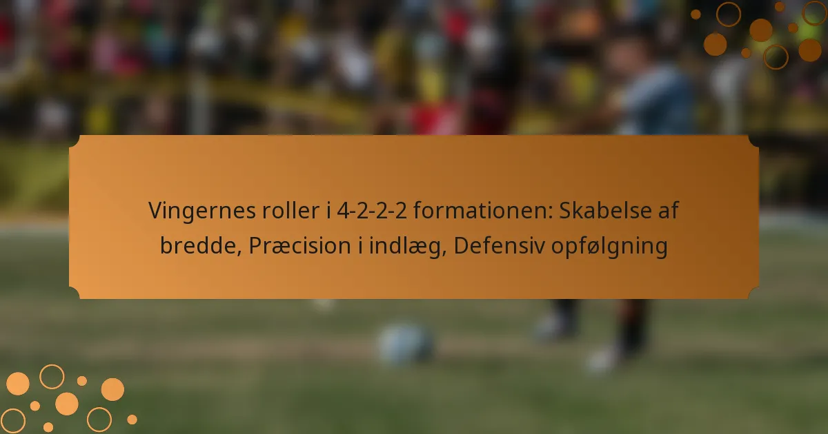 Vingernes roller i 4-2-2-2 formationen: Skabelse af bredde, Præcision i indlæg, Defensiv opfølgning