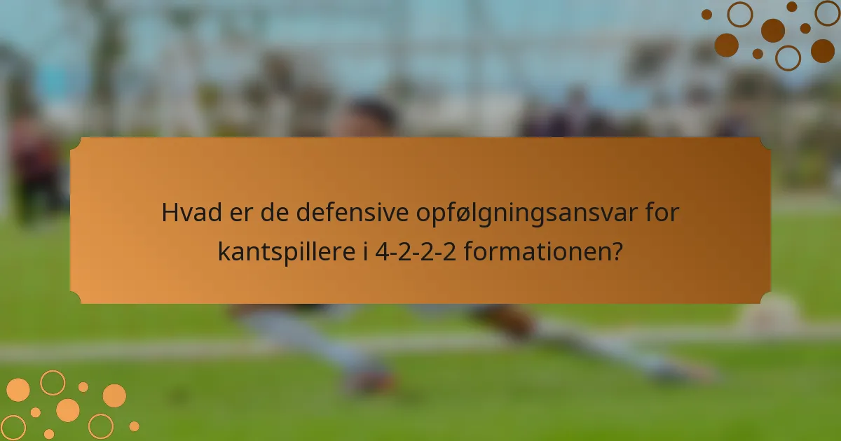 Hvad er de defensive opfølgningsansvar for kantspillere i 4-2-2-2 formationen?