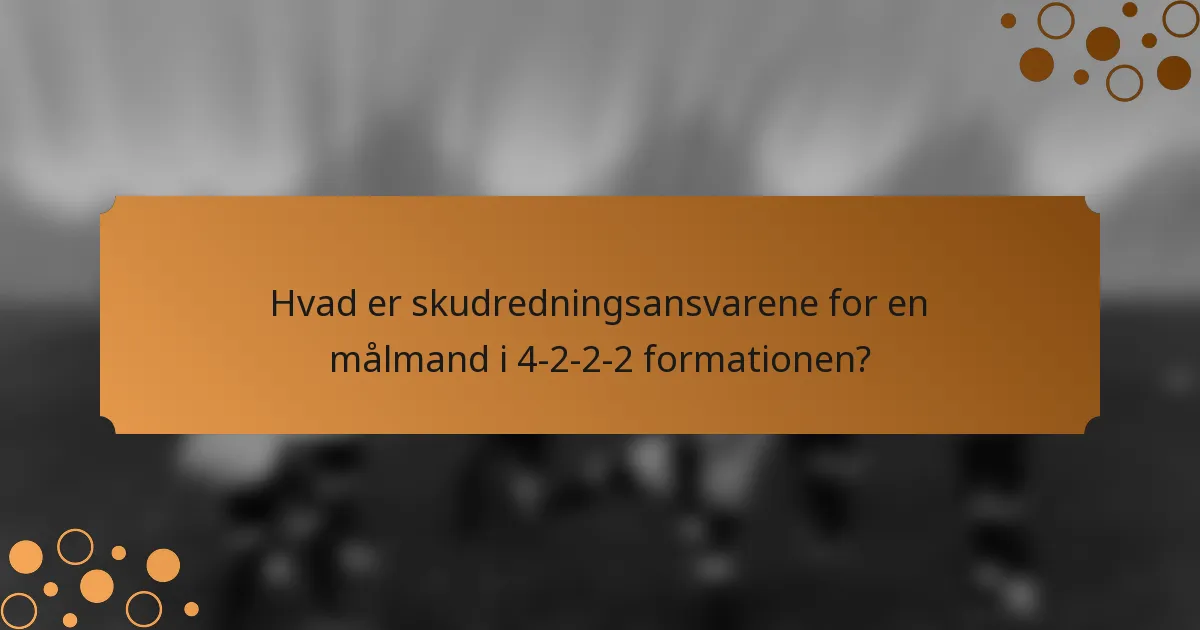 Hvad er skudredningsansvarene for en målmand i 4-2-2-2 formationen?