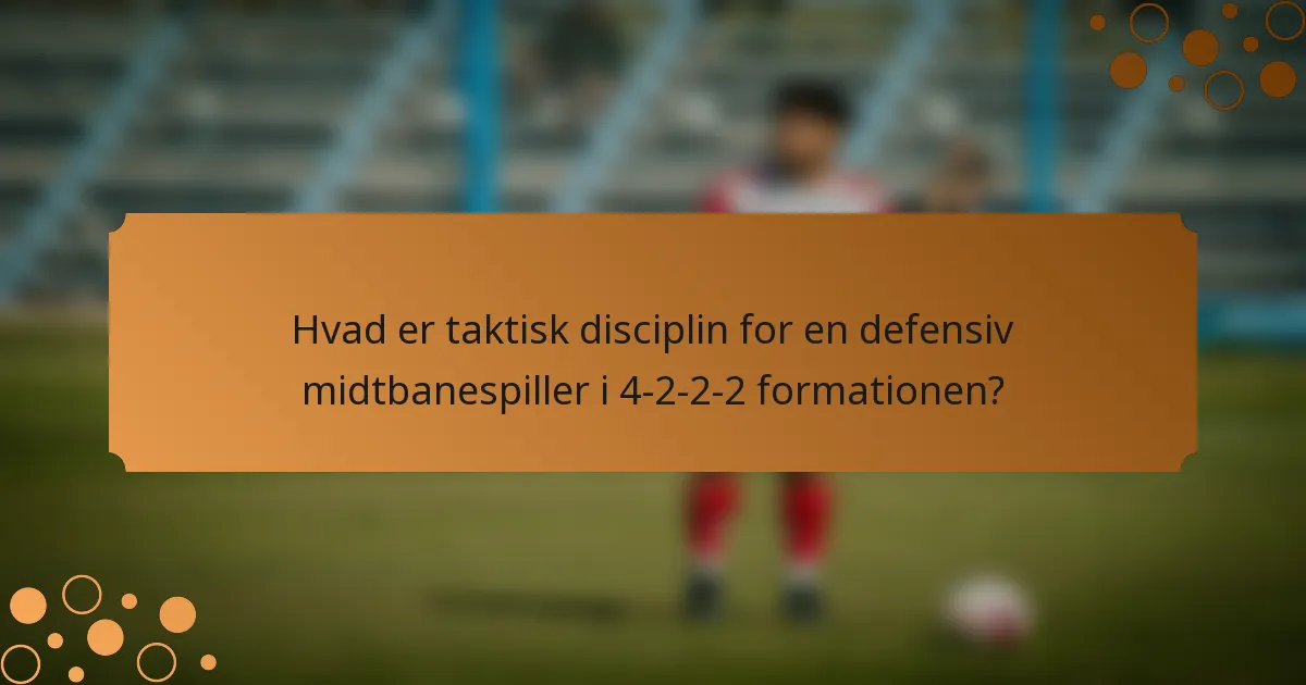 Hvad er taktisk disciplin for en defensiv midtbanespiller i 4-2-2-2 formationen?