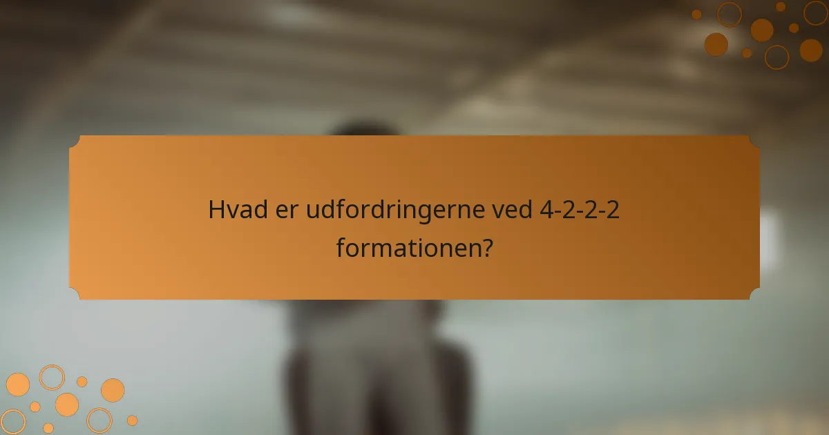 Hvad er udfordringerne ved 4-2-2-2 formationen?