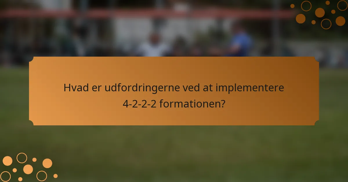 Hvad er udfordringerne ved at implementere 4-2-2-2 formationen?