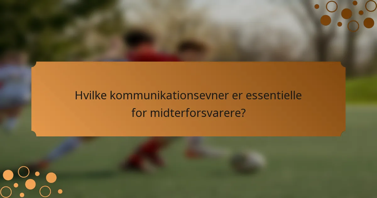 Hvilke kommunikationsevner er essentielle for midterforsvarere?