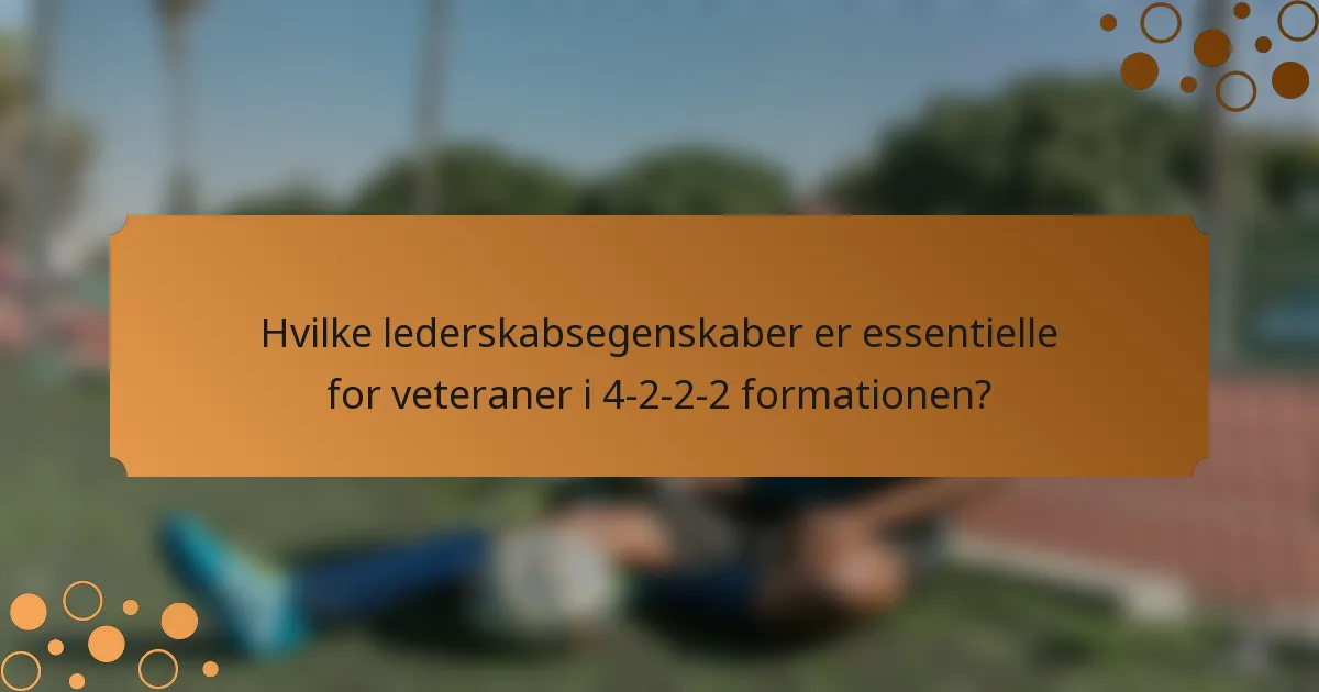 Hvilke lederskabsegenskaber er essentielle for veteraner i 4-2-2-2 formationen?