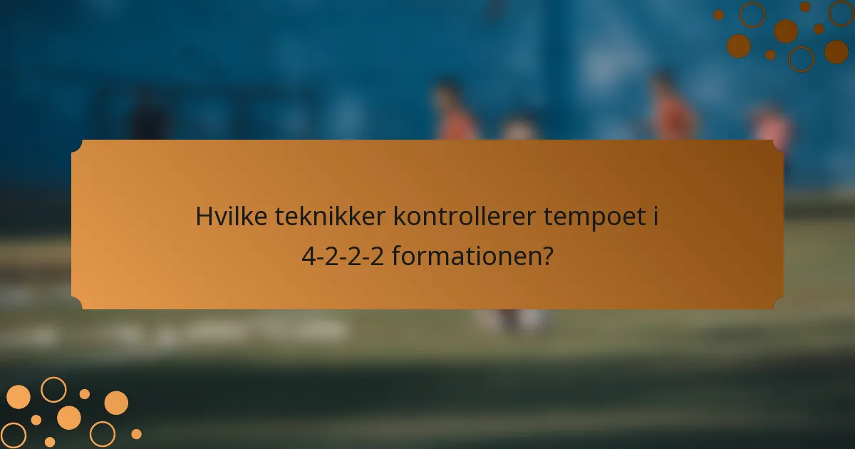 Hvilke teknikker kontrollerer tempoet i 4-2-2-2 formationen?