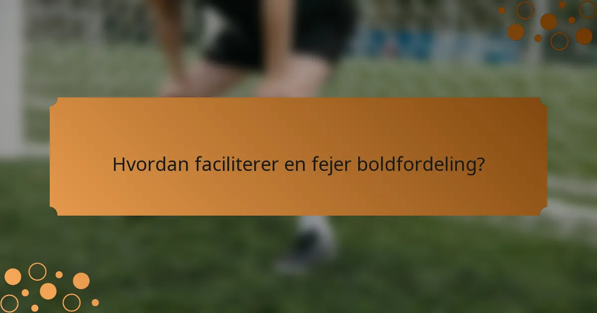 Hvordan faciliterer en fejer boldfordeling?