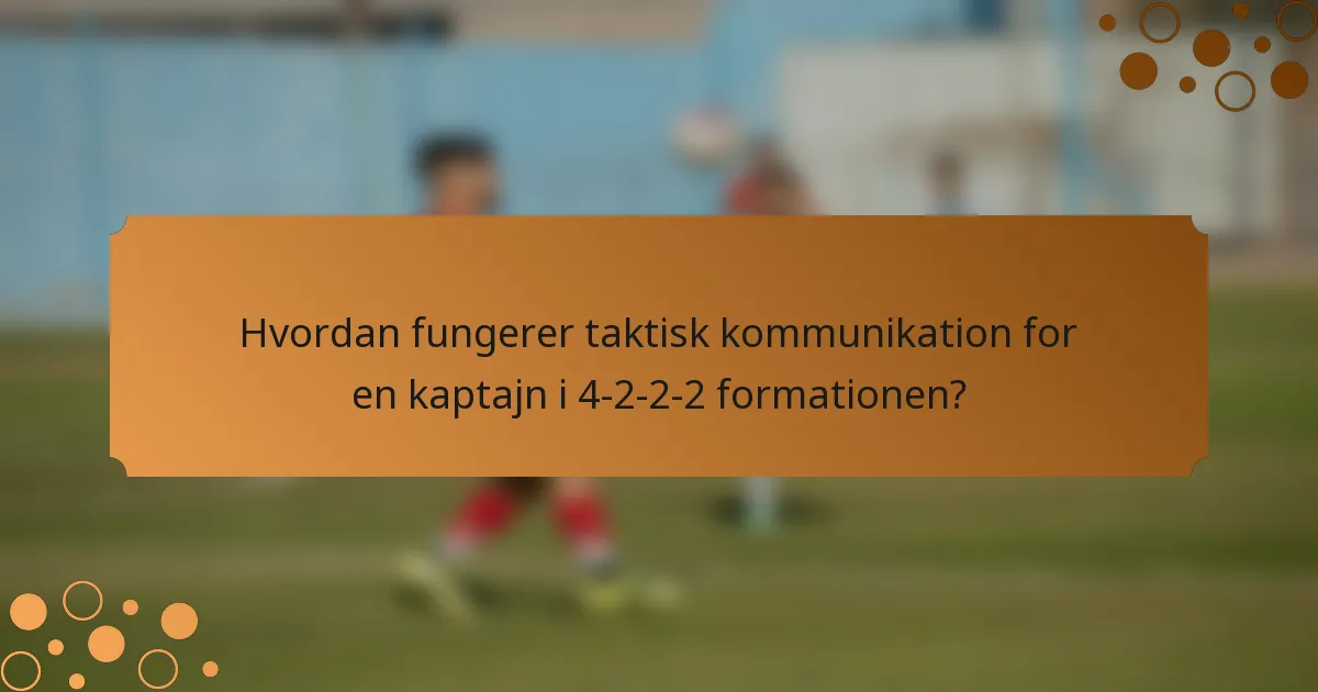 Hvordan fungerer taktisk kommunikation for en kaptajn i 4-2-2-2 formationen?
