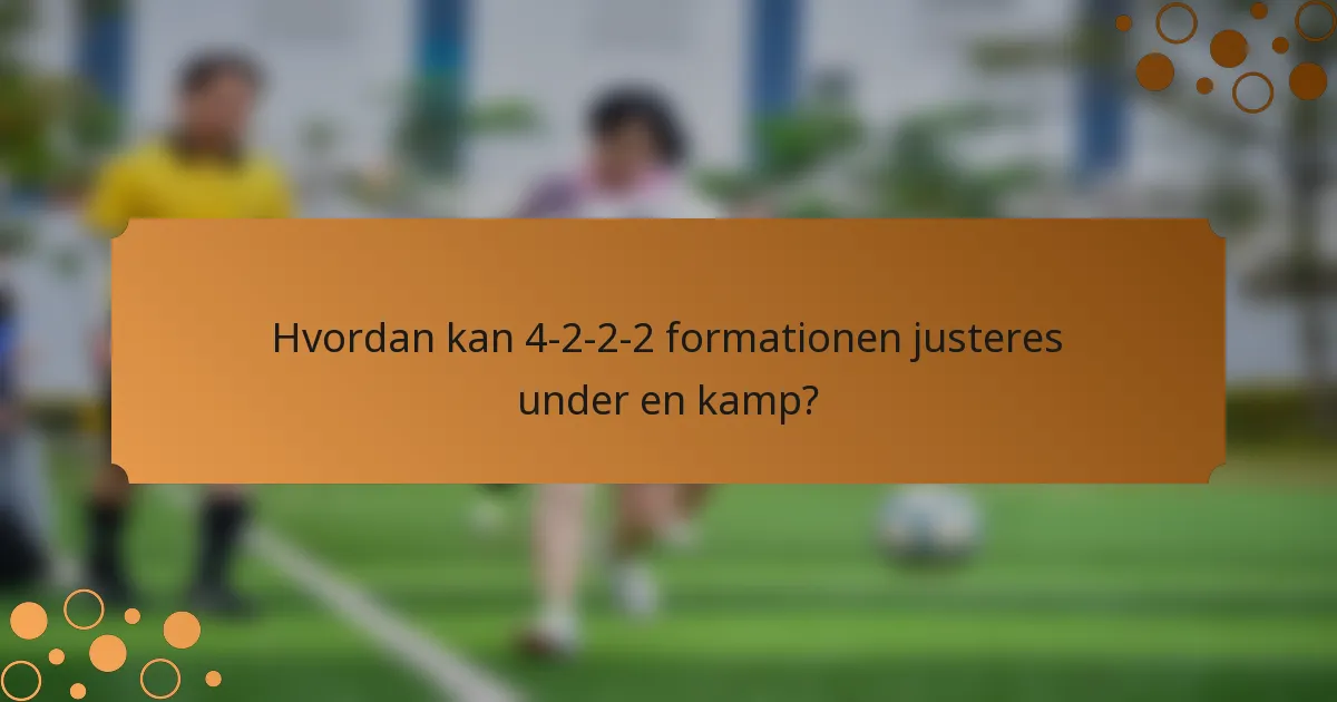 Hvordan kan 4-2-2-2 formationen justeres under en kamp?