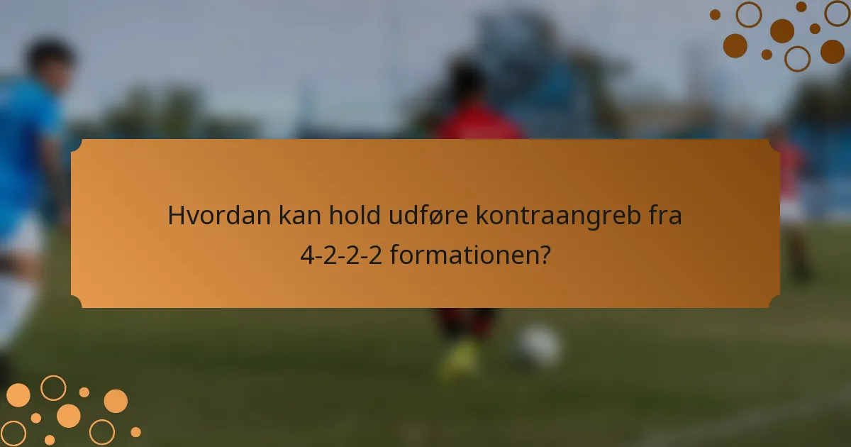 Hvordan kan hold udføre kontraangreb fra 4-2-2-2 formationen?