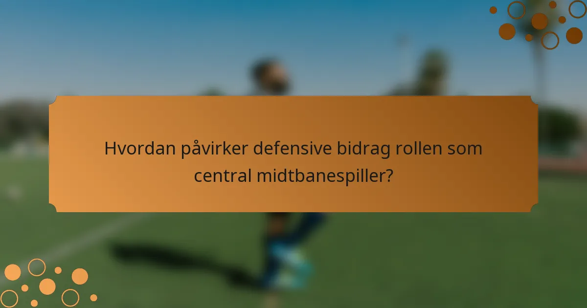 Hvordan påvirker defensive bidrag rollen som central midtbanespiller?