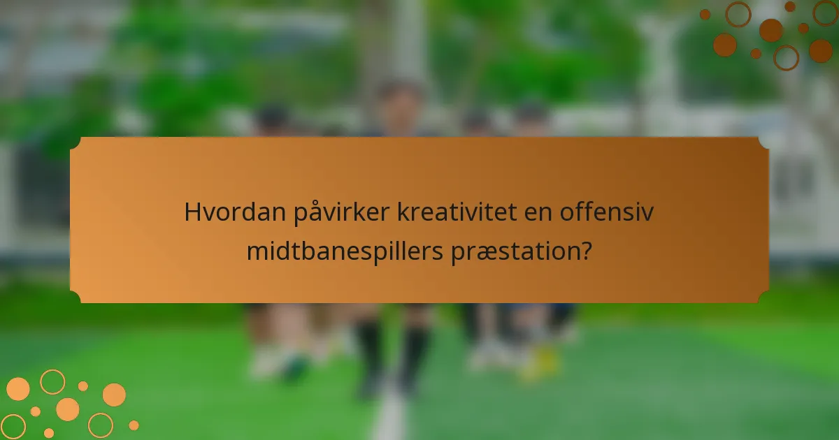 Hvordan påvirker kreativitet en offensiv midtbanespillers præstation?