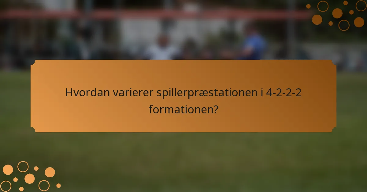 Hvordan varierer spillerpræstationen i 4-2-2-2 formationen?